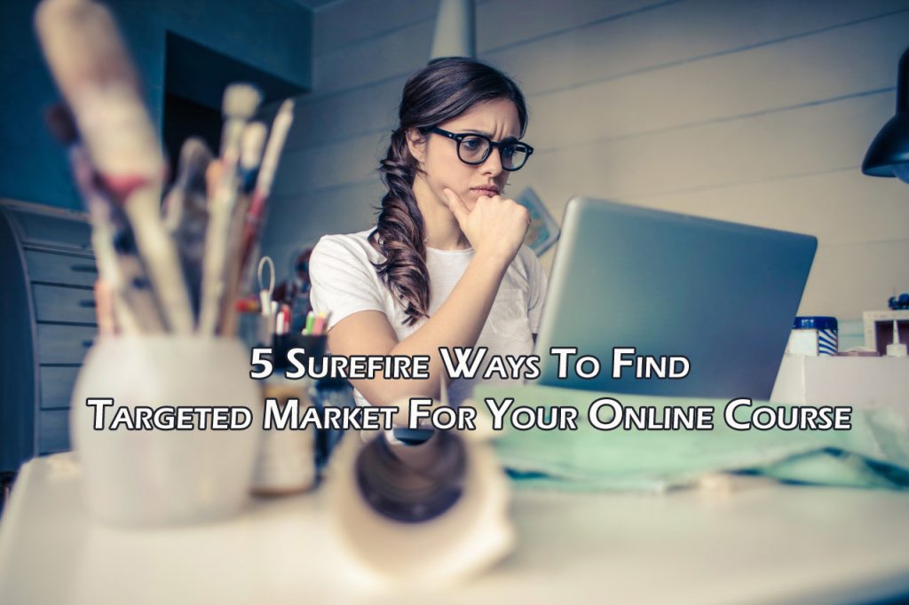 5 Surefire Ways To Find Targeted Market For Your Online Course