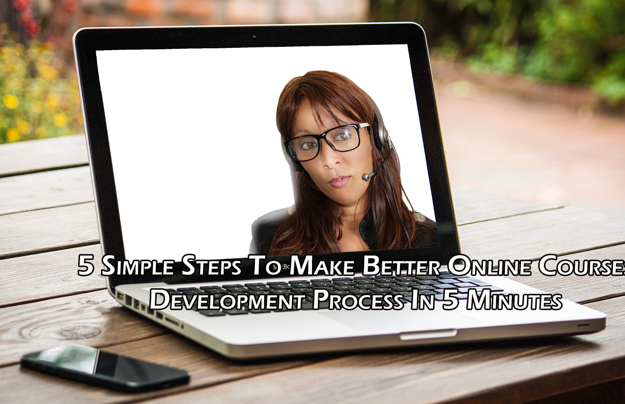 5 Simple Steps To Make Better Online Courses Development Process
