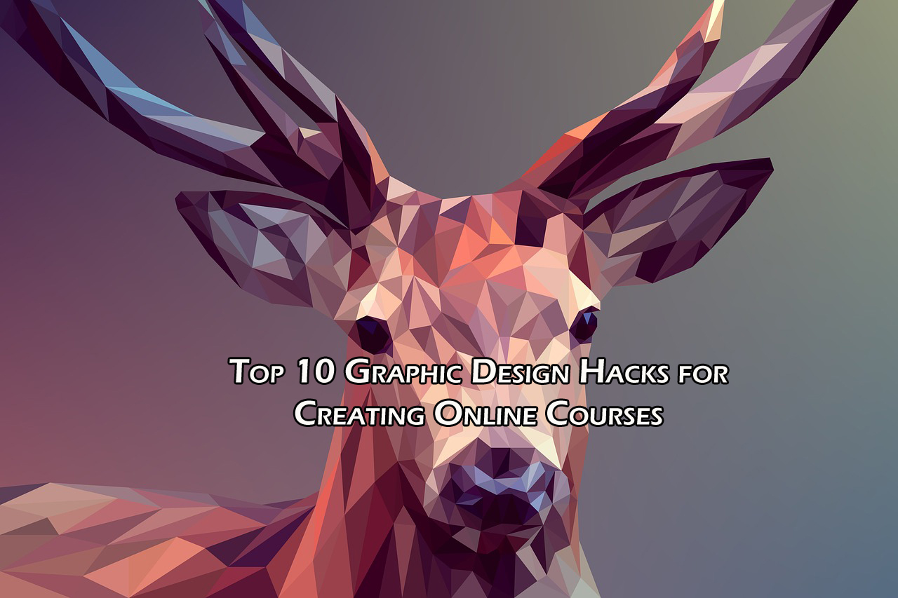 Top 10 Graphic Design Hacks for Creating Online Courses