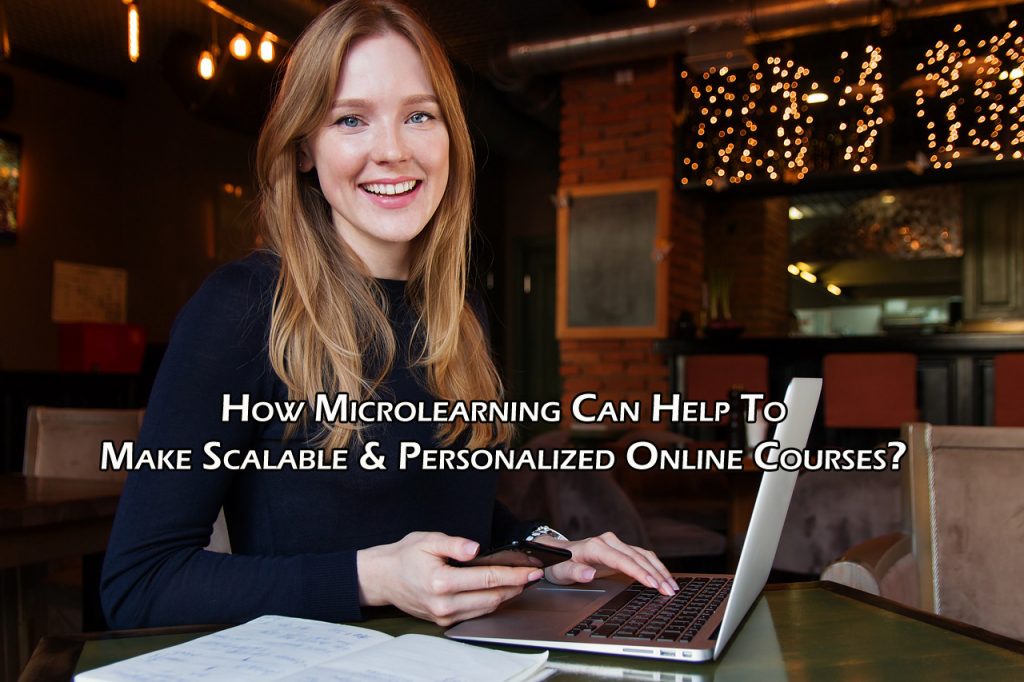How Microlearning Can Help To Make Scalable & Personalized Online Courses