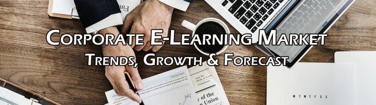 Corporate E-Learning Market - Trends, Growth & Forecast